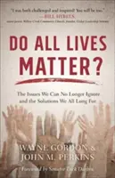 Toutes les vies comptent : les problèmes que nous ne pouvons plus ignorer et les solutions auxquelles nous aspirons tous - Do All Lives Matter?: The Issues We Can No Longer Ignore and the Solutions We All Long for