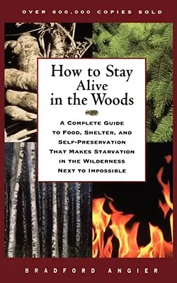 Comment rester en vie dans les bois : Un guide complet de la nourriture, de l'abri et de l'auto-préservation qui rend la famine dans la nature sauvage presque impossible. - How to Stay Alive in the Woods: A Complete Guide to Food, Shelter, and Self-Preservation That Makes Starvation in the Wilderness Next to Impossible