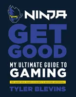 Ninja : Get Good - My Ultimate Guide to Gaming (en anglais) - Ninja: Get Good - My Ultimate Guide to Gaming