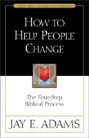 Comment aider les gens à changer : Le processus biblique en quatre étapes - How to Help People Change: The Four-Step Biblical Process