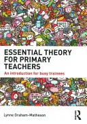 Théorie essentielle pour les enseignants du primaire : Une introduction pour les stagiaires occupés - Essential Theory for Primary Teachers: An Introduction for Busy Trainees