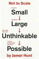 Pas à l'échelle - Comment le petit devient grand, le grand devient impensable et l'impensable devient possible - Not to Scale - How the Small Becomes Large, the Large Becomes Unthinkable, and the Unthinkable Becomes Possible