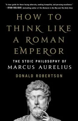 Comment penser comme un empereur romain : La philosophie stoïcienne de Marc Aurèle - How to Think Like a Roman Emperor: The Stoic Philosophy of Marcus Aurelius