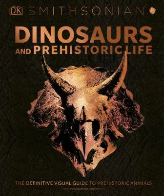 Dinosaures et vie préhistorique : Le guide visuel définitif des animaux préhistoriques - Dinosaurs and Prehistoric Life: The Definitive Visual Guide to Prehistoric Animals