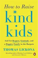 Comment élever des enfants gentils : Et obtenir le respect, la gratitude et une famille plus heureuse en échange - How to Raise Kind Kids: And Get Respect, Gratitude, and a Happier Family in the Bargain