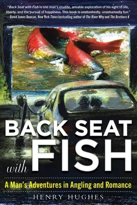 La banquette arrière avec le poisson : Les aventures d'un homme dans la pêche à la ligne et la romance - Back Seat with Fish: A Man's Adventures in Angling and Romance