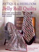 Des quilts Jelly Roll antiques aux quilts Heirloom : 12 modèles de quilts modernes à partir de motifs de quilts en patchwork vintage - Antique to Heirloom Jelly Roll Quilts: 12 Modern Quilt Patterns from Vintage Patchwork Quilt Designs