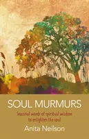 Murmures de l'âme : mots saisonniers de sagesse spirituelle pour éclairer l'âme - Soul Murmurs: Seasonal Words of Spiritual Wisdom to Enlighten the Soul