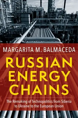 Les chaînes énergétiques russes : La refonte de la technopolitique de la Sibérie à l'Ukraine et à l'Union européenne - Russian Energy Chains: The Remaking of Technopolitics from Siberia to Ukraine to the European Union