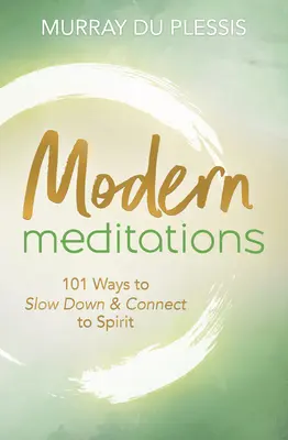 Méditations modernes : 101 façons de ralentir et de se connecter à l'esprit - Modern Meditations: 101 Ways to Slow Down & Connect to Spirit