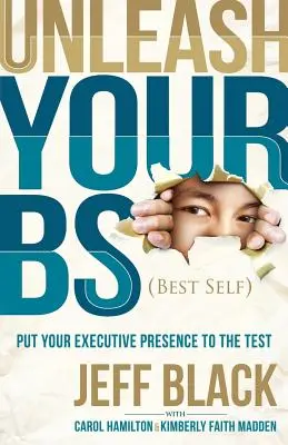 Libérez votre Bs (Best Self) : Mettez votre présence exécutive à l'épreuve - Unleash Your Bs (Best Self): Putting Your Executive Presence to the Test