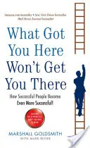 Ce qui vous a amené ici ne vous amènera pas là - Comment les personnes qui réussissent deviennent encore plus performantes - What Got You Here Won't Get You There - How successful people become even more successful