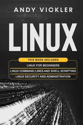 Linux : Ce livre comprend : Linux pour les débutants + Lignes de commande Linux et scripts Shell + Sécurité et administration Linux - Linux: This book includes: Linux for Beginners + Linux Command Lines and Shell Scripting + Linux Security and Administration