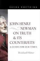 John Henry Newman sur la vérité et ses contrefaçons : Un guide pour notre temps - John Henry Newman on Truth and Its Counterfeits: A Guide for Our Times