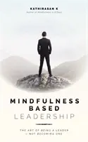 Leadership basé sur la pleine conscience : L'art d'être un leader et non de le devenir - Mindfulness-Based Leadership: The Art of Being a Leader - Not Becoming One