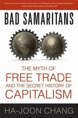 Les mauvais samaritains : Le mythe du libre-échange et l'histoire secrète du capitalisme - Bad Samaritans: The Myth of Free Trade and the Secret History of Capitalism