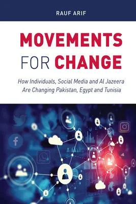 Les mouvements pour le changement : Comment les individus, les médias sociaux et Al Jazeera changent le Pakistan, l'Égypte et la Tunisie - Movements for Change: How Individuals, Social Media and Al Jazeera Are Changing Pakistan, Egypt and Tunisia