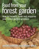 La nourriture de votre jardin forestier : Comment récolter, cuisiner et conserver les produits de votre jardin forestier - Food from Your Forest Garden: How to Harvest, Cook and Preserve Your Forest Garden Produce