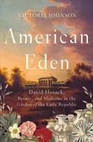 L'Eden américain : David Hosack, la botanique et la médecine dans le jardin du début de la République - American Eden: David Hosack, Botany, and Medicine in the Garden of the Early Republic