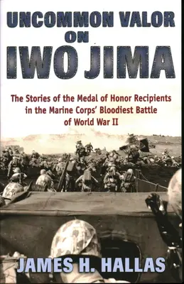 Uncommon Valor on Iwo Jima : L'histoire des récipiendaires de la médaille d'honneur dans la bataille la plus sanglante de la Seconde Guerre mondiale pour le corps des Marines - Uncommon Valor on Iwo Jima: The Stories of the Medal of Honor Recipients in the Marine Corps' Bloodiest Battle of World War II