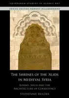 Les sanctuaires des 'Alides dans la Syrie médiévale : Sunnites, chiites et architecture de la coexistence - The Shrines of the 'Alids in Medieval Syria: Sunnis, Shi'is and the Architecture of Coexistence