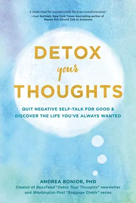 Désintoxiquez vos pensées : Arrêtez de vous parler négativement pour de bon et découvrez la vie que vous avez toujours voulue. - Detox Your Thoughts: Quit Negative Self-Talk for Good and Discover the Life You've Always Wanted