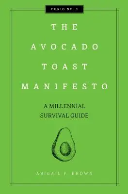 Le Manifeste de l'Avocado Toast, 1 : Un guide de survie pour les millénaires - The Avocado Toast Manifesto, 1: A Millennial Survival Guide