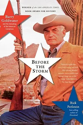 Avant la tempête : Barry Goldwater et la rupture du consensus américain - Before the Storm: Barry Goldwater and the Unmaking of the American Consensus