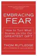 Embracing Fear : How to Turn What Scare Us Into Our Greatest Gift (La peur à bras-le-corps : comment transformer ce qui nous effraie en notre plus grand cadeau) - Embracing Fear: How to Turn What Scares Us Into Our Greatest Gift