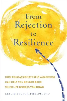 Rebondir après un rejet : Construire la résilience dont vous avez besoin pour vous relever quand la vie vous met à terre - Bouncing Back from Rejection: Build the Resilience You Need to Get Back Up When Life Knocks You Down