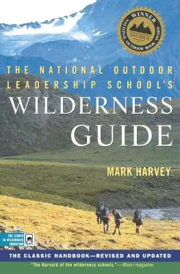 Le guide de la nature sauvage de l'école nationale de leadership en plein air : Le manuel classique, révisé et mis à jour - The National Outdoor Leadership School's Wilderness Guide: The Classic Handbook, Revised and Updated