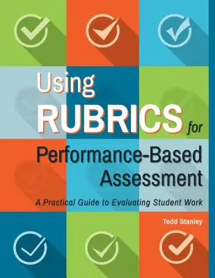 Using Rubrics for Performance-Based Assessment (L'utilisation de rubriques pour l'évaluation basée sur les performances) : Un guide pratique pour évaluer le travail des élèves - Using Rubrics for Performance-Based Assessment: A Practical Guide to Evaluating Student Work