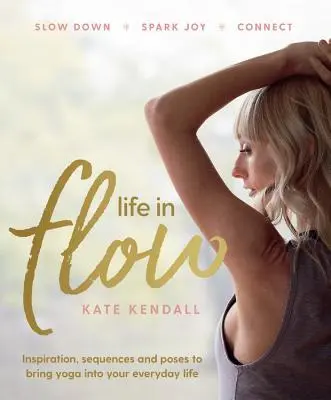 Life In Flow - Inspiration, séquences et poses pour intégrer le yoga dans votre vie quotidienne - Life In Flow - Inspiration, sequences and poses to bring yoga into your everyday life