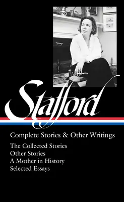 Jean Stafford : Histoires complètes et autres écrits (Loa #342) : Histoires rassemblées / Histoires non rassemblées / Une mère dans l'histoire / Essais - Jean Stafford: Complete Stories & Other Writings (Loa #342): The Collected Stories / Uncollected Stories / A Mother in History / Essays
