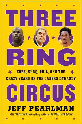 Le cirque des trois anneaux : Kobe, Shaq, Phil et les années folles de la dynastie des Lakers - Three-Ring Circus: Kobe, Shaq, Phil, and the Crazy Years of the Lakers Dynasty