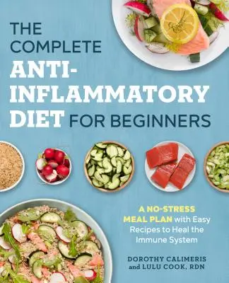 Le régime anti-inflammatoire complet pour les débutants : Un plan de repas sans stress avec des recettes faciles pour guérir le système immunitaire - The Complete Anti-Inflammatory Diet for Beginners: A No-Stress Meal Plan with Easy Recipes to Heal the Immune System