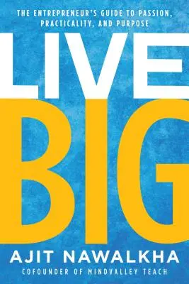 Live Big : The Entrepreneur's Guide to Passion, Practicality, and Purpose (Vivre en grand : le guide de l'entrepreneur pour la passion, la praticité et l'objectif) - Live Big: The Entrepreneur's Guide to Passion, Practicality, and Purpose
