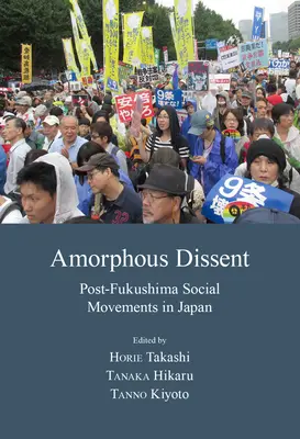 Amorphous Dissent : Les mouvements sociaux post-Fukushima au Japon - Amorphous Dissent: Post-Fukushima Social Movements in Japan