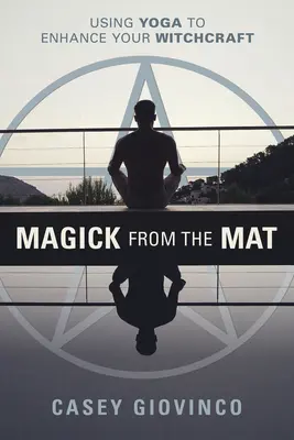 Magick from the Mat : Le yoga au service de la sorcellerie - Magick from the Mat: Using Yoga to Enhance Your Witchcraft