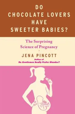 Les amateurs de chocolat ont-ils des bébés plus doux ? La science surprenante de la grossesse - Do Chocolate Lovers Have Sweeter Babies?: The Surprising Science of Pregnancy