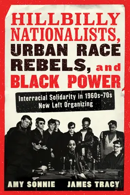 Hillbilly Nationalists, Urban Race Rebels, and Black Power - Updated and Revised : La solidarité interraciale dans l'organisation de la nouvelle gauche des années 1960-70 - Hillbilly Nationalists, Urban Race Rebels, and Black Power - Updated and Revised: Interracial Solidarity in 1960s-70s New Left Organizing