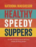 Healthy Speedy Suppers : Recettes rapides, saines et délicieuses pour les personnes occupées - Healthy Speedy Suppers: Quick, Healthy and Delicious Recipes for Busy People