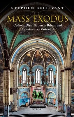 Mass Exodus : La désaffiliation catholique en Grande-Bretagne et en Amérique depuis Vatican II - Mass Exodus: Catholic Disaffiliation in Britain and America Since Vatican II