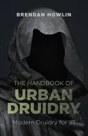 Le manuel de druidisme urbain : La druiderie moderne pour tous - The Handbook of Urban Druidry: Modern Druidry for All