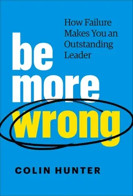 Be More Wrong : Comment l'échec fait de vous un leader exceptionnel - Be More Wrong: How Failure Makes You an Outstanding Leader