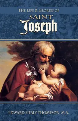 La vie et les gloires de saint Joseph : époux de Marie, père adoptif de Jésus et patron de l'Église universelle - The Life and Glories of St. Joseph: Husband of Mary, Foster-Father of Jesus, and Patron of the Universal Church