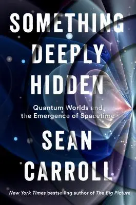 Quelque chose de profondément caché : Les mondes quantiques et l'émergence de l'espace-temps - Something Deeply Hidden: Quantum Worlds and the Emergence of Spacetime