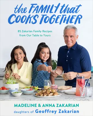 La famille qui cuisine ensemble : 85 recettes de la famille Zakarian, de notre table à la vôtre - The Family That Cooks Together: 85 Zakarian Family Recipes from Our Table to Yours