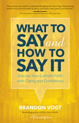 Que dire et comment le dire : Discuter de votre foi catholique avec clarté et confiance - What to Say and How to Say It: Discuss Your Catholic Faith with Clarity and Confidence