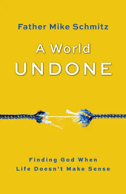 Un monde défait : Trouver Dieu quand la vie n'a pas de sens - A World Undone: Finding God When Life Doesn't Make Sense